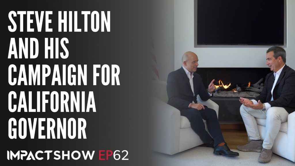 Steve Hilton and His Campaign for California Governor – Ep. 63 – IMPACT Show